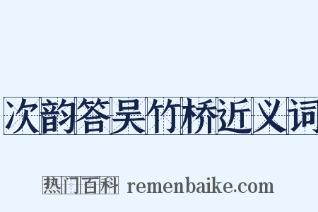 次韵答吴竹桥近义词是什么意思的图片